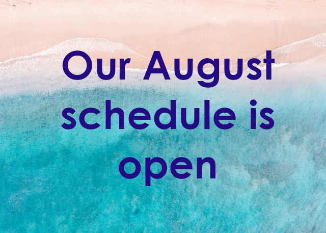 Our August schedule is open